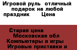 Игровой руль- отличный подарок на любой праздник!!! › Цена ­ 7 500 › Старая цена ­ 15 000 - Московская обл. Компьютеры и игры » Игровые приставки и игры   